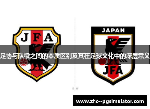 足协与队徽之间的本质区别及其在足球文化中的深层意义