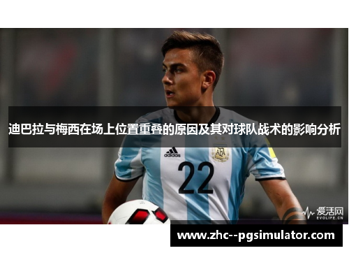迪巴拉与梅西在场上位置重叠的原因及其对球队战术的影响分析