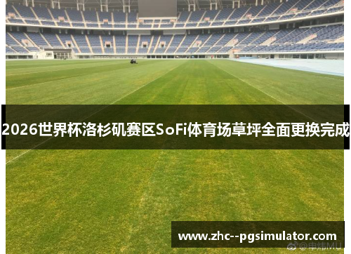 2026世界杯洛杉矶赛区SoFi体育场草坪全面更换完成 2026世界杯洛杉矶赛区SoFi体育场草坪全面更换完成
