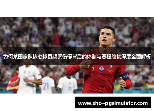 为何某国家队核心球员频繁伤停背后的体制与赛程隐忧深度全面解析